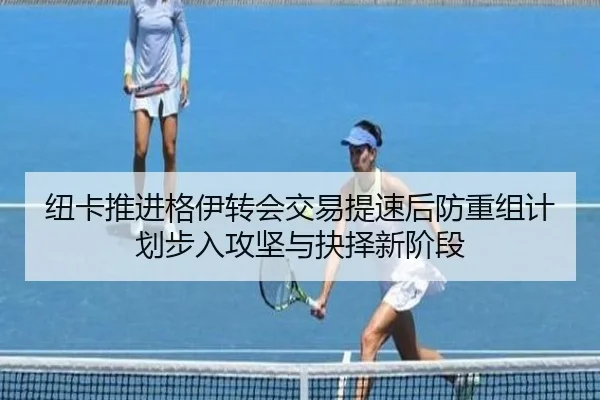 纽卡推进格伊转会交易提速后防重组计划步入攻坚与抉择新阶段 | kaiyun